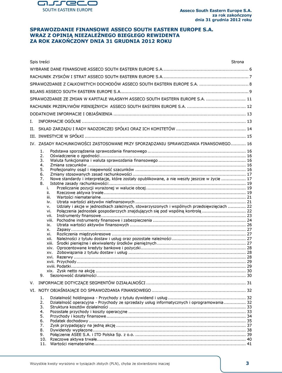 A.... 11 RACHUNEK PRZEPŁYWÓW PIENIĘŻNYCH ASSECO SOUTH EASTERN EUROPE S.A.... 12 DODATKOWE INFORMACJE I OBJAŚNIENIA... 13 I. INFORMACJE OGÓLNE... 13 II.