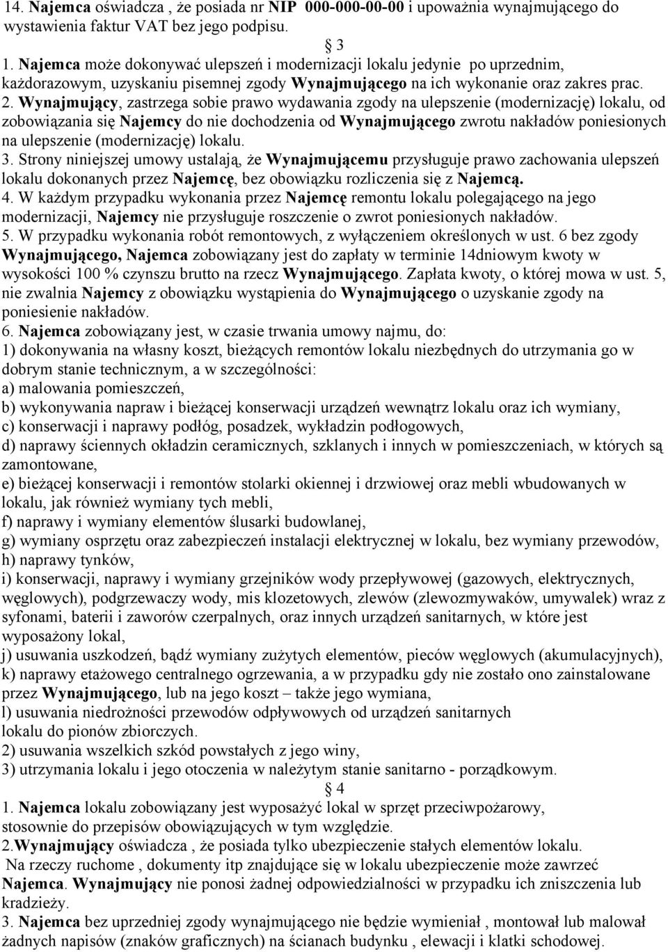 Wynajmujący, zastrzega sobie prawo wydawania zgody na ulepszenie (modernizację) lokalu, od zobowiązania się Najemcy do nie dochodzenia od Wynajmującego zwrotu nakładów poniesionych na ulepszenie