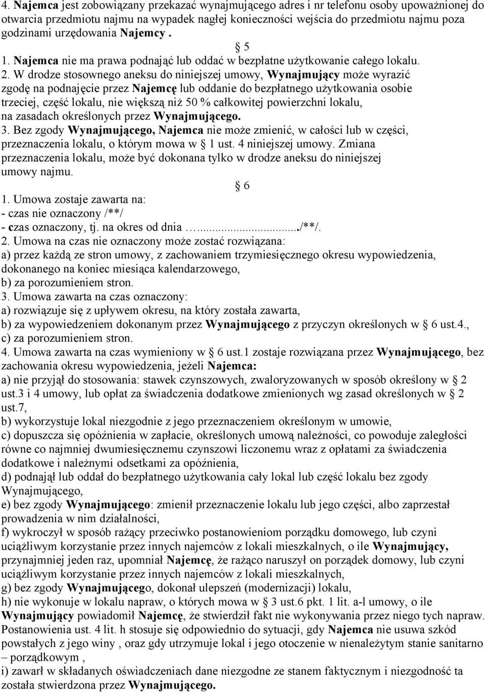 W drodze stosownego aneksu do niniejszej umowy, Wynajmujący może wyrazić zgodę na podnajęcie przez Najemcę lub oddanie do bezpłatnego użytkowania osobie trzeciej, część lokalu, nie większą niż 50 %