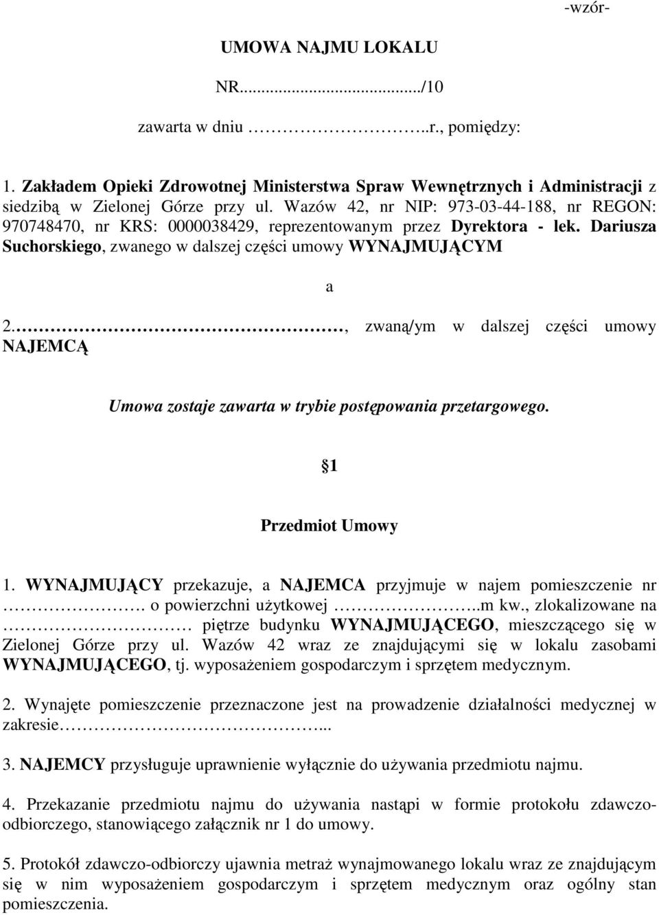 , zwaną/ym w dalszej części umowy NAJEMCĄ Umowa zostaje zawarta w trybie postępowania przetargowego. 1 Przedmiot Umowy 1. WYNAJMUJĄCY przekazuje, a NAJEMCA przyjmuje w najem pomieszczenie nr.