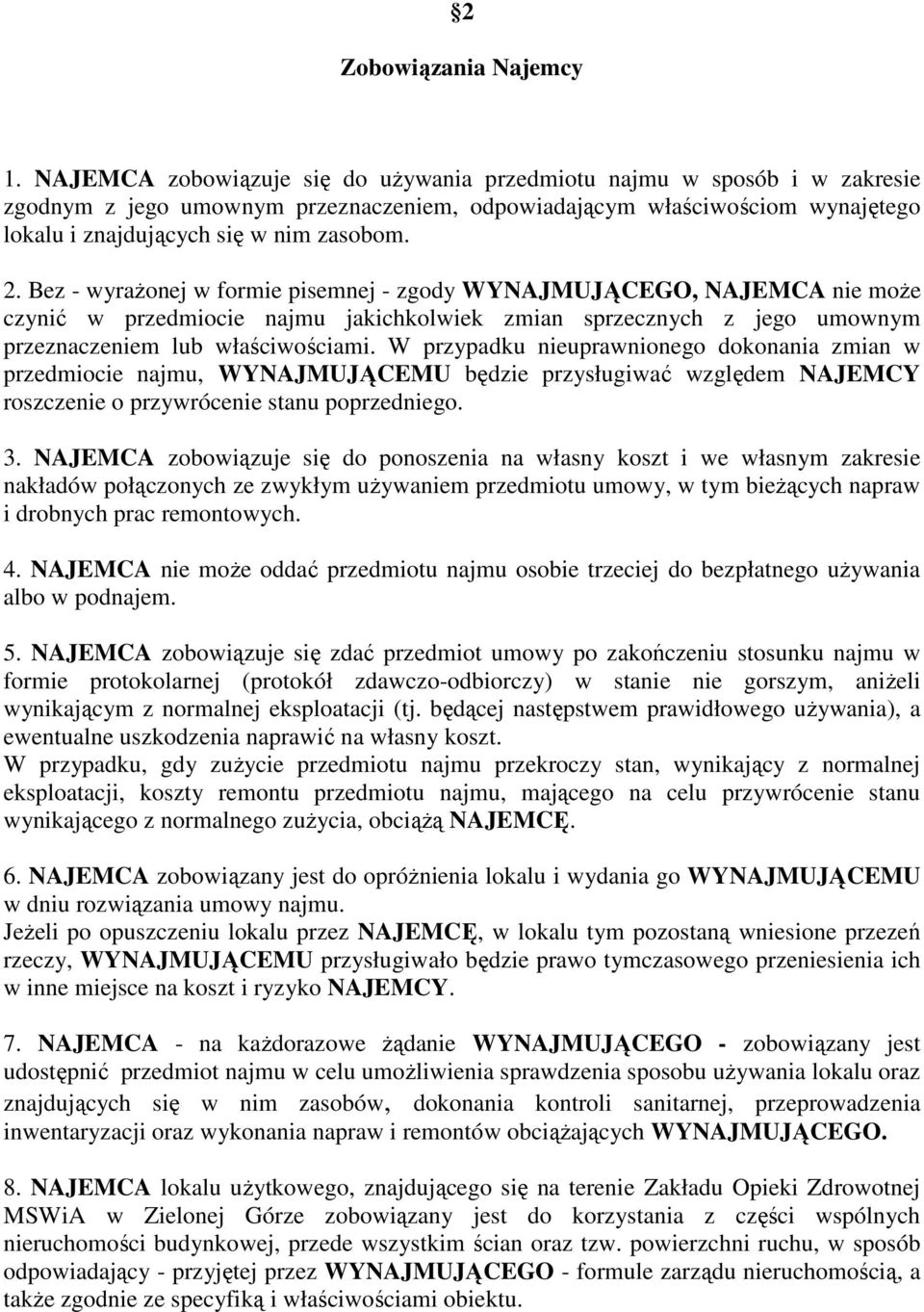 Bez - wyraŝonej w formie pisemnej - zgody WYNAJMUJĄCEGO, NAJEMCA nie moŝe czynić w przedmiocie najmu jakichkolwiek zmian sprzecznych z jego umownym przeznaczeniem lub właściwościami.