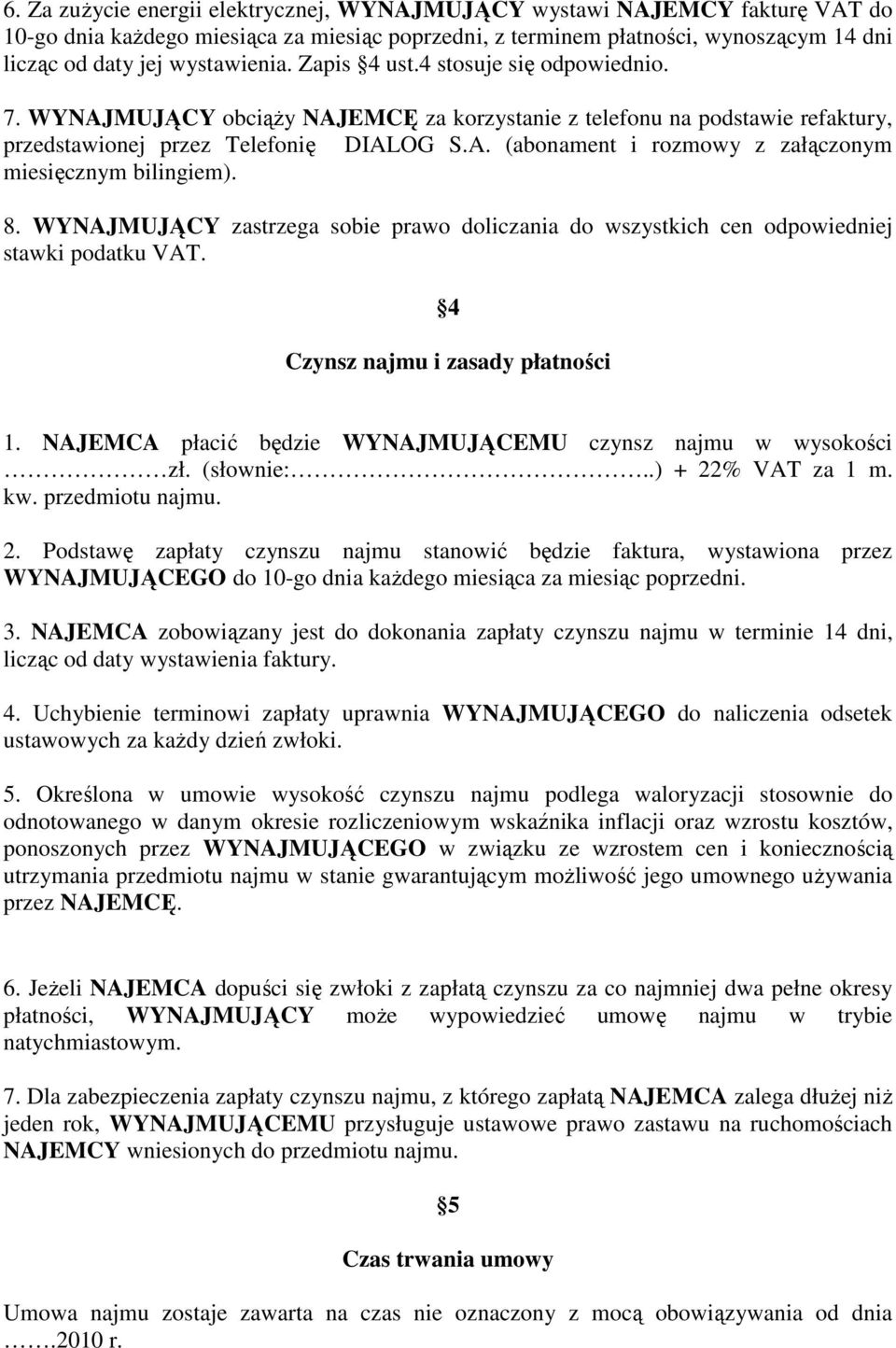 8. WYNAJMUJĄCY zastrzega sobie prawo doliczania do wszystkich cen odpowiedniej stawki podatku VAT. 4 Czynsz najmu i zasady płatności 1. NAJEMCA płacić będzie WYNAJMUJĄCEMU czynsz najmu w wysokości zł.