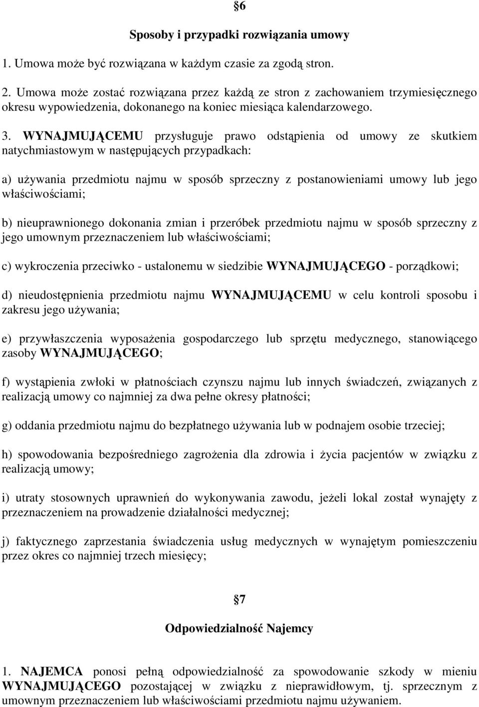 WYNAJMUJĄCEMU przysługuje prawo odstąpienia od umowy ze skutkiem natychmiastowym w następujących przypadkach: a) uŝywania przedmiotu najmu w sposób sprzeczny z postanowieniami umowy lub jego
