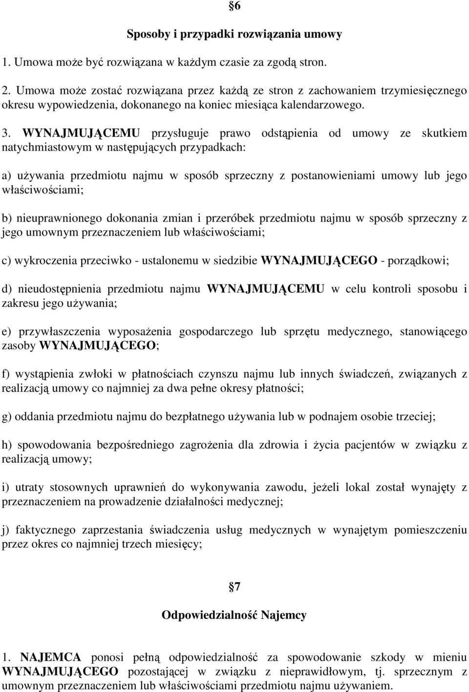 WYNAJMUJĄCEMU przysługuje prawo odstąpienia od umowy ze skutkiem natychmiastowym w następujących przypadkach: a) uŝywania przedmiotu najmu w sposób sprzeczny z postanowieniami umowy lub jego