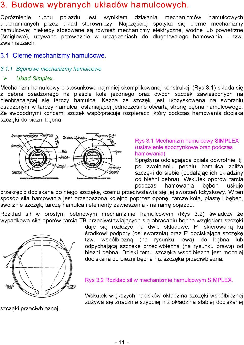 hamowania - tzw. zwalniaczach. 3.1 Cierne mechanizmy hamulcowe. 3.1.1 Bębnowe mechanizmy hamulcowe Układ Simplex. Mechanizm hamulcowy o stosunkowo najmniej skomplikowanej konstrukcji (Rys 3.