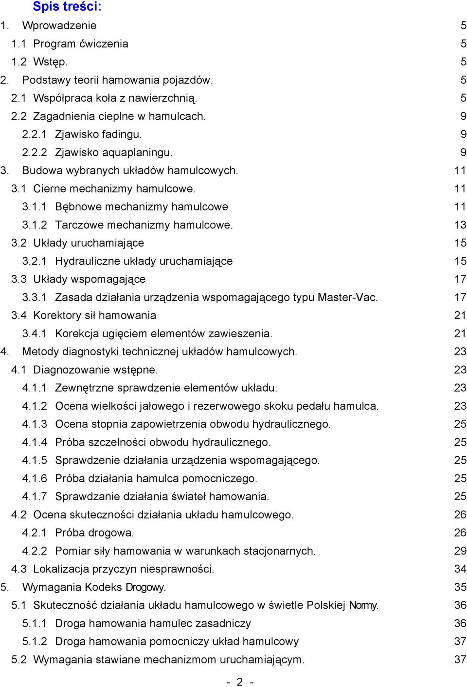 2 Układy uruchamiające 15 3.2.1 Hydrauliczne układy uruchamiające 15 3.3 Układy wspomagające 17 3.3.1 Zasada działania urządzenia wspomagającego typu Master-Vac. 17 3.4 
