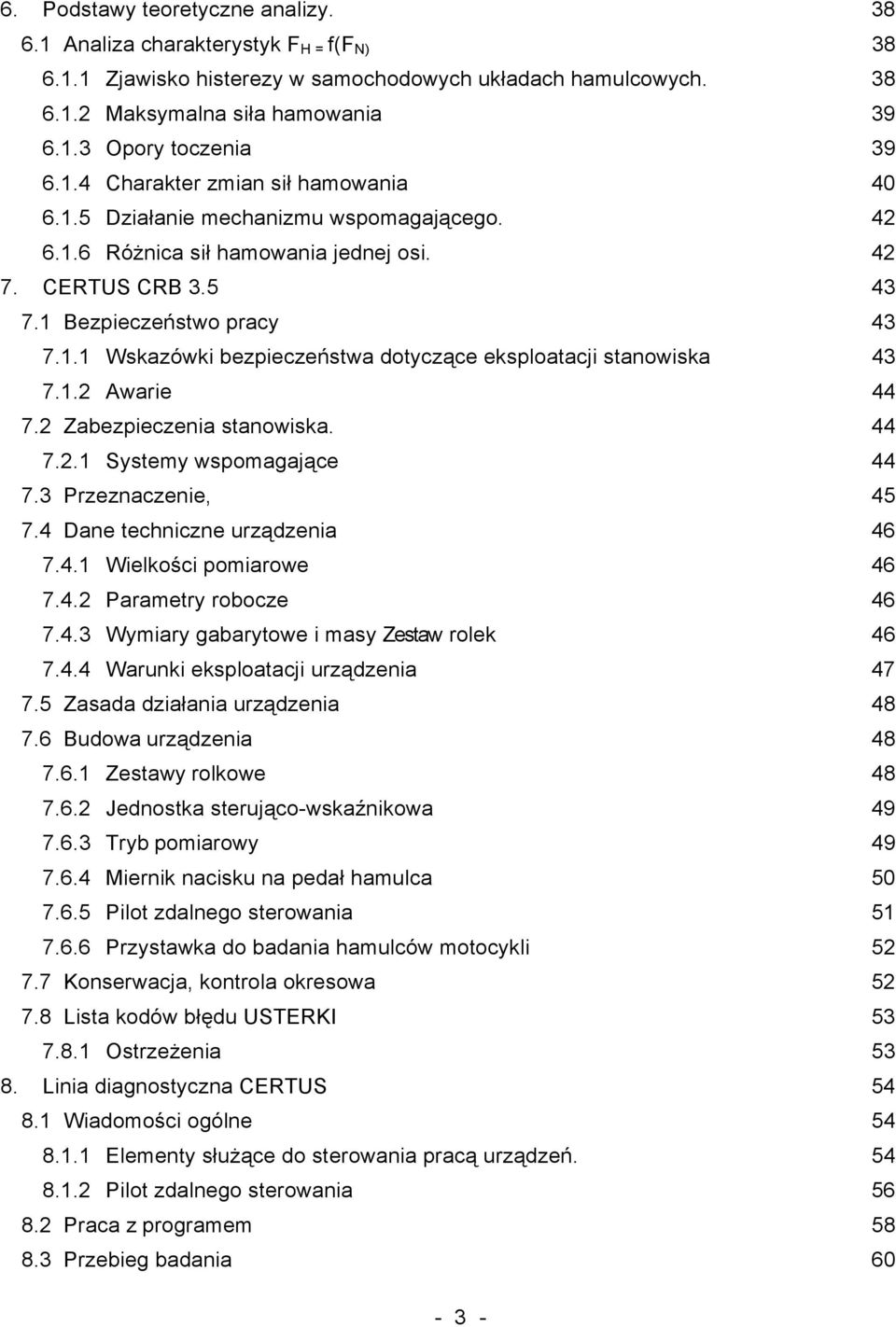 1.2 Awarie 44 7.2 Zabezpieczenia stanowiska. 44 7.2.1 Systemy wspomagające 44 7.3 Przeznaczenie, 45 7.4 Dane techniczne urządzenia 46 7.4.1 Wielkości pomiarowe 46 7.4.2 Parametry robocze 46 7.4.3 Wymiary gabarytowe i masy Zestaw rolek 46 7.