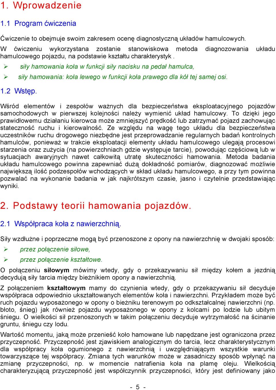siły hamowania koła w funkcji siły nacisku na pedał hamulca, siły hamowania: koła lewego w funkcji koła prawego dla kół tej samej osi. 1.2 Wstęp.