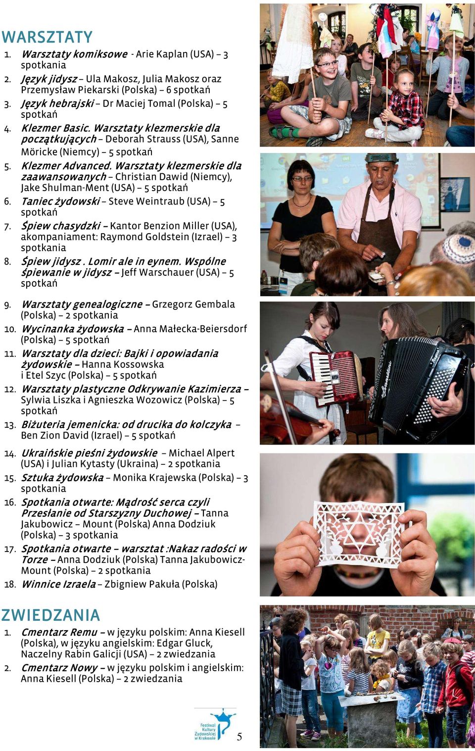 Warsztaty klezmerskie dla zaawansowanych Christian Dawid (Niemcy), Jake Shulman-Ment (USA) 5 spotkań 6. Taniec żydowski Steve Weintraub (USA) 5 spotkań 7.