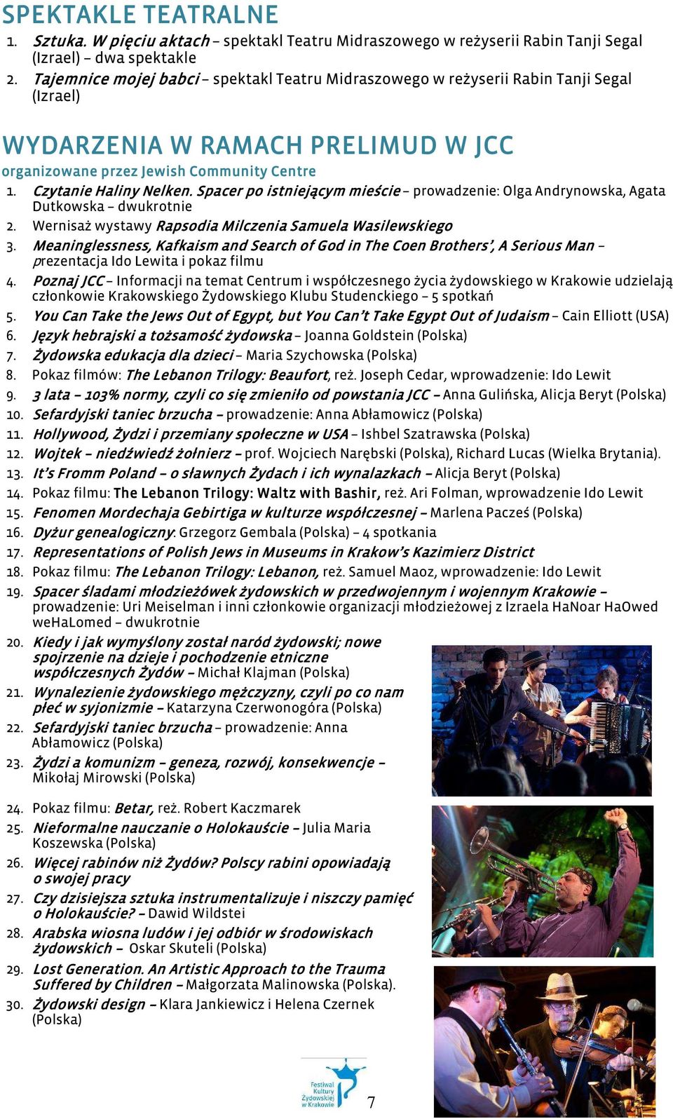 Spacer po istniejącym mieście prowadzenie: Olga Andrynowska, Agata Dutkowska dwukrotnie 2. Wernisaż wystawy Rapsodia Milczenia Samuela Wasilewskiego 3.