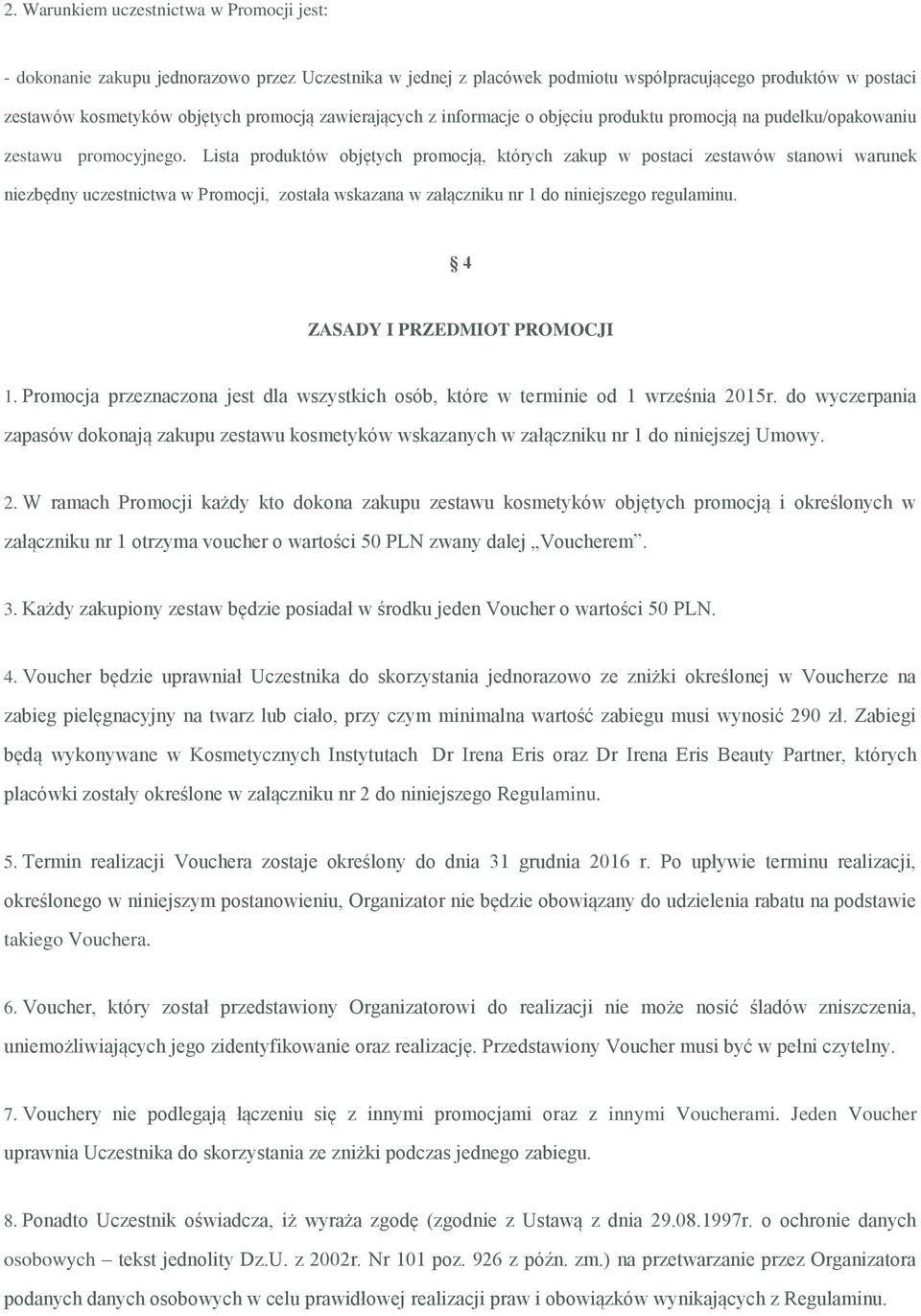 Lista produktów objętych promocją, których zakup w postaci zestawów stanowi warunek niezbędny uczestnictwa w Promocji, została wskazana w załączniku nr 1 do niniejszego regulaminu.