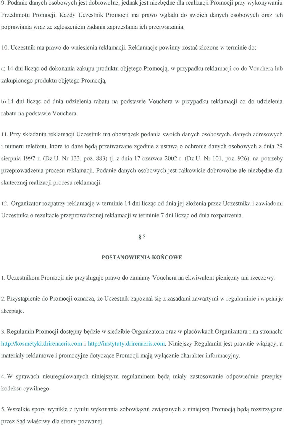 Reklamacje powinny zostać złożone w terminie do: a) 14 dni licząc od dokonania zakupu produktu objętego Promocją, w przypadku reklamacji co do Vouchera lub zakupionego produktu objętego Promocją, b)