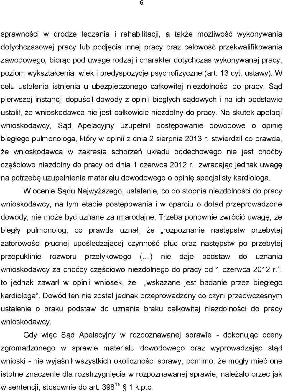 W celu ustalenia istnienia u ubezpieczonego całkowitej niezdolności do pracy, Sąd pierwszej instancji dopuścił dowody z opinii biegłych sądowych i na ich podstawie ustalił, że wnioskodawca nie jest