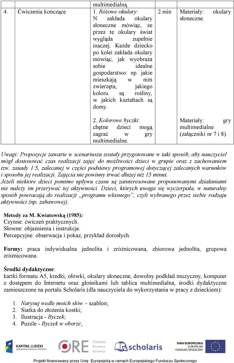 Kolorowe byczki: chętne dzieci mogą zagrać w gry multimedialne. 2 min Materiały: okulary słoneczne. Materiały: gry multimedialne (załączniki nr 7 i 8).