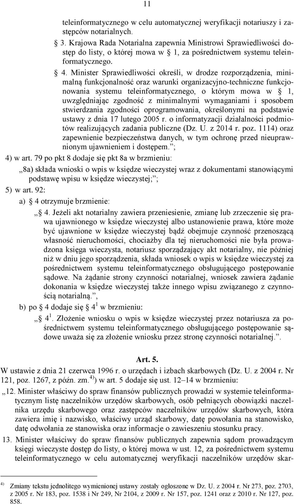 Minister Sprawiedliwości określi, w drodze rozporządzenia, minimalną funkcjonalność oraz warunki organizacyjno-techniczne funkcjonowania systemu teleinformatycznego, o którym mowa w 1, uwzględniając