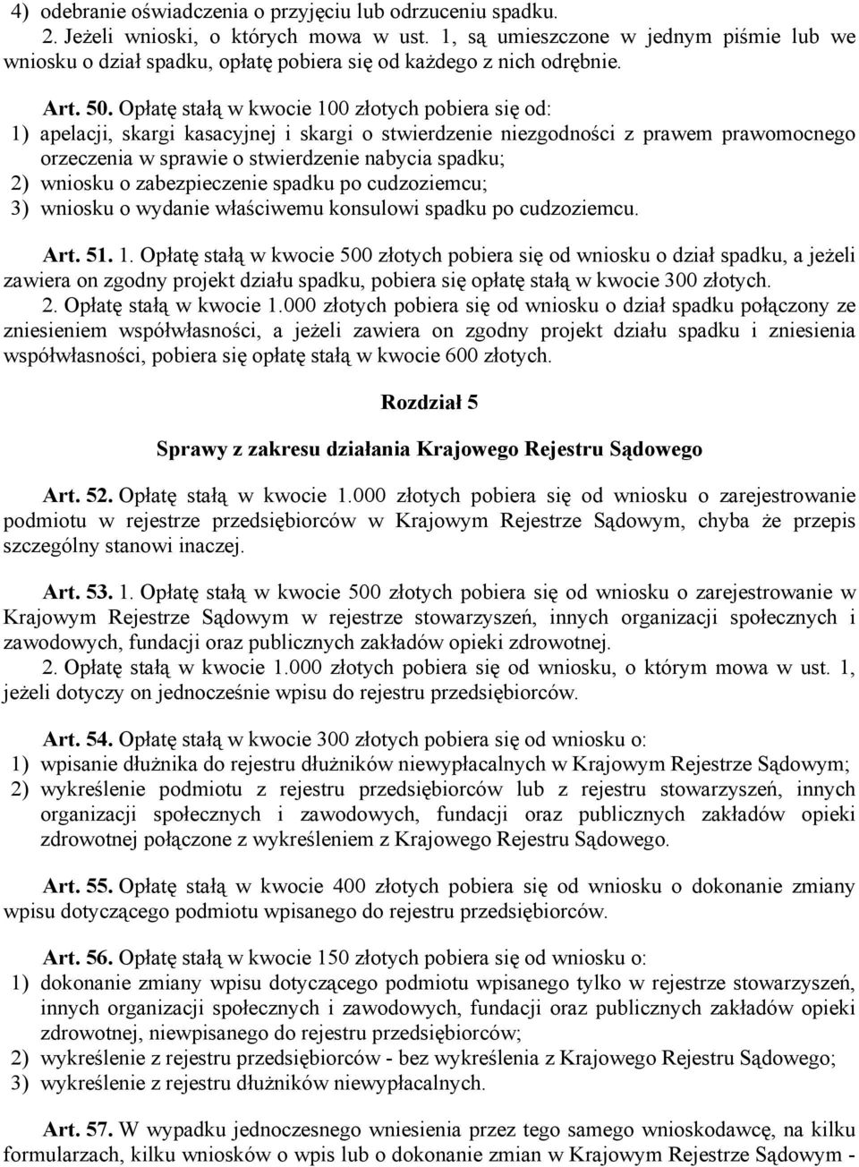 Opłatę stałą w kwocie 100 złotych pobiera się od: 1) apelacji, skargi kasacyjnej i skargi o stwierdzenie niezgodności z prawem prawomocnego orzeczenia w sprawie o stwierdzenie nabycia spadku; 2)