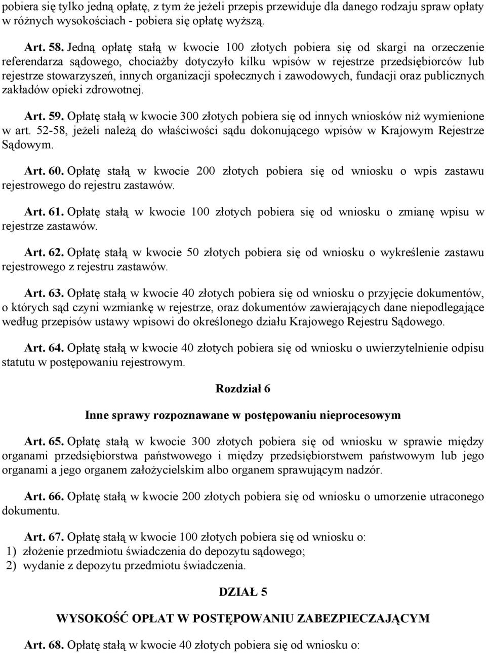 organizacji społecznych i zawodowych, fundacji oraz publicznych zakładów opieki zdrowotnej. Art. 59. Opłatę stałą w kwocie 300 złotych pobiera się od innych wniosków niż wymienione w art.