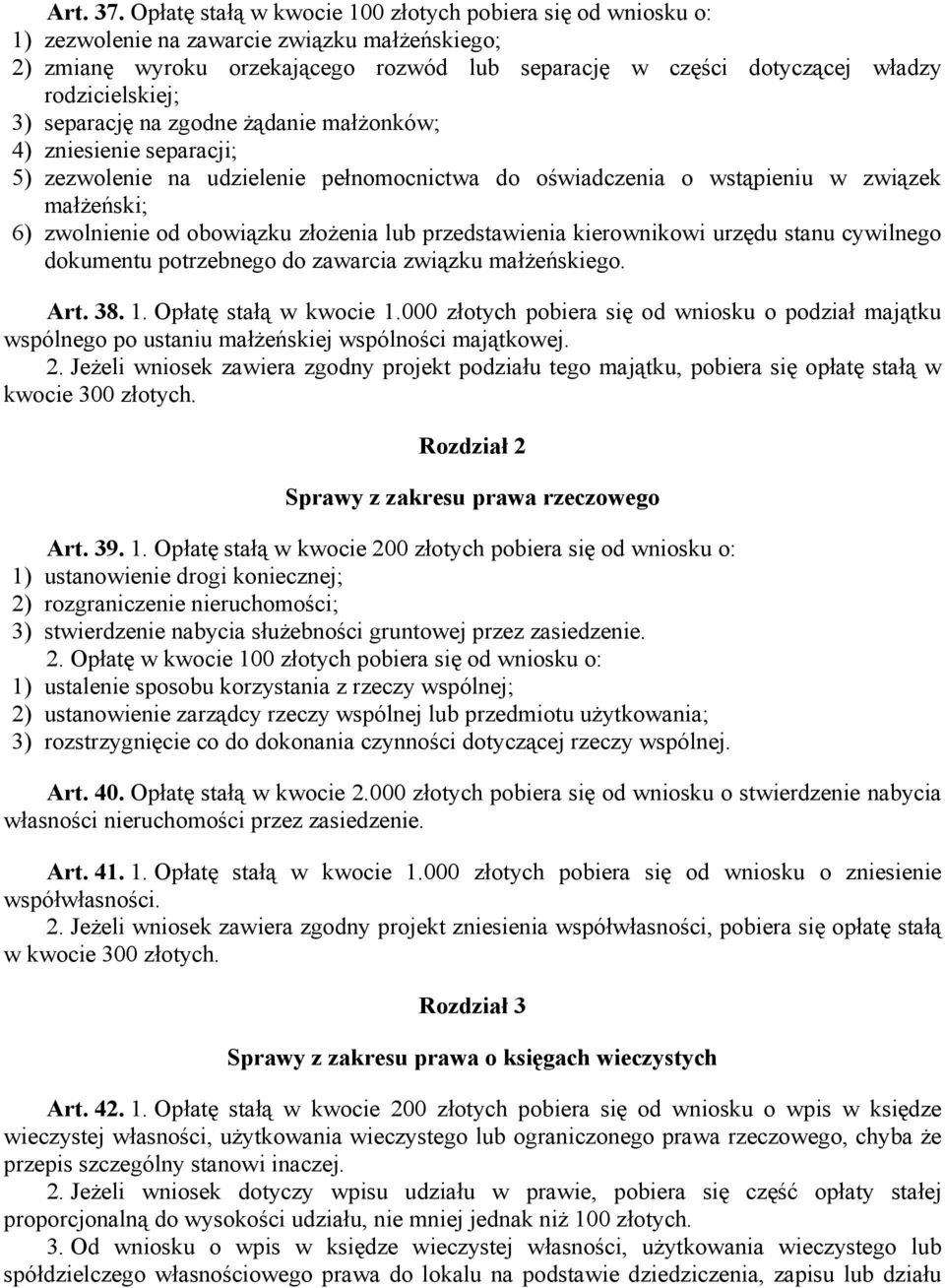 rodzicielskiej; 3) separację na zgodne żądanie małżonków; 4) zniesienie separacji; 5) zezwolenie na udzielenie pełnomocnictwa do oświadczenia o wstąpieniu w związek małżeński; 6) zwolnienie od