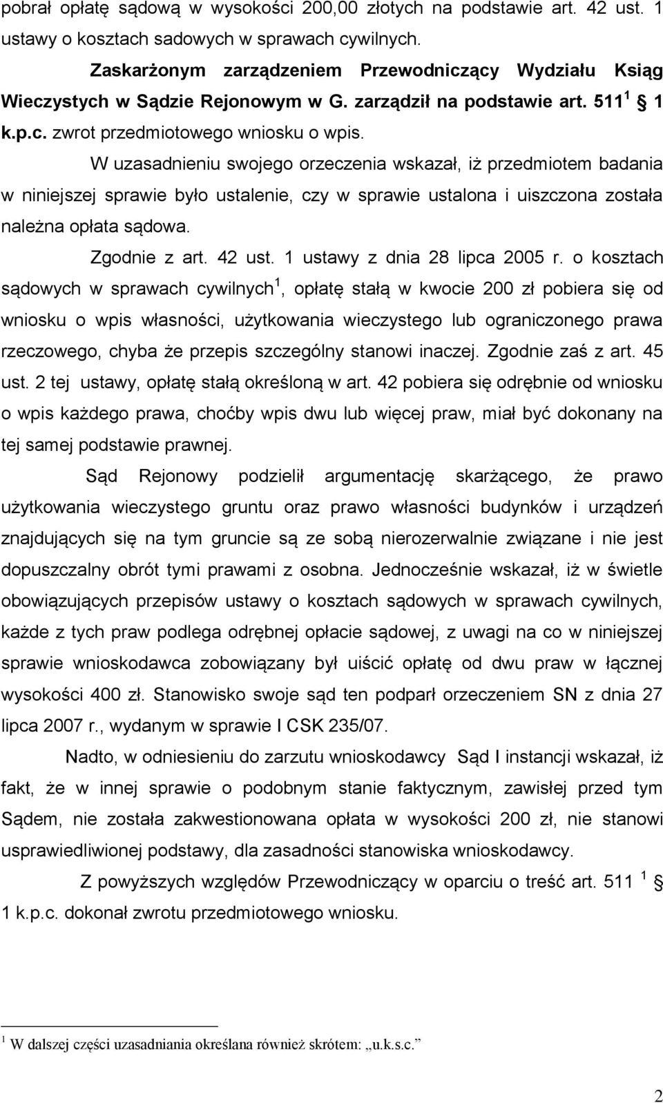 W uzasadnieniu swojego orzeczenia wskazał, iż przedmiotem badania w niniejszej sprawie było ustalenie, czy w sprawie ustalona i uiszczona została należna opłata sądowa. Zgodnie z art. 42 ust.