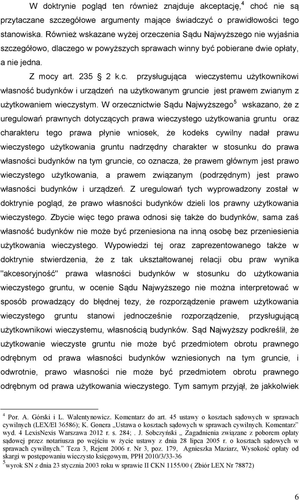 W orzecznictwie Sądu Najwyższego 5 wskazano, że z uregulowań prawnych dotyczących prawa wieczystego użytkowania gruntu oraz charakteru tego prawa płynie wniosek, że kodeks cywilny nadał prawu