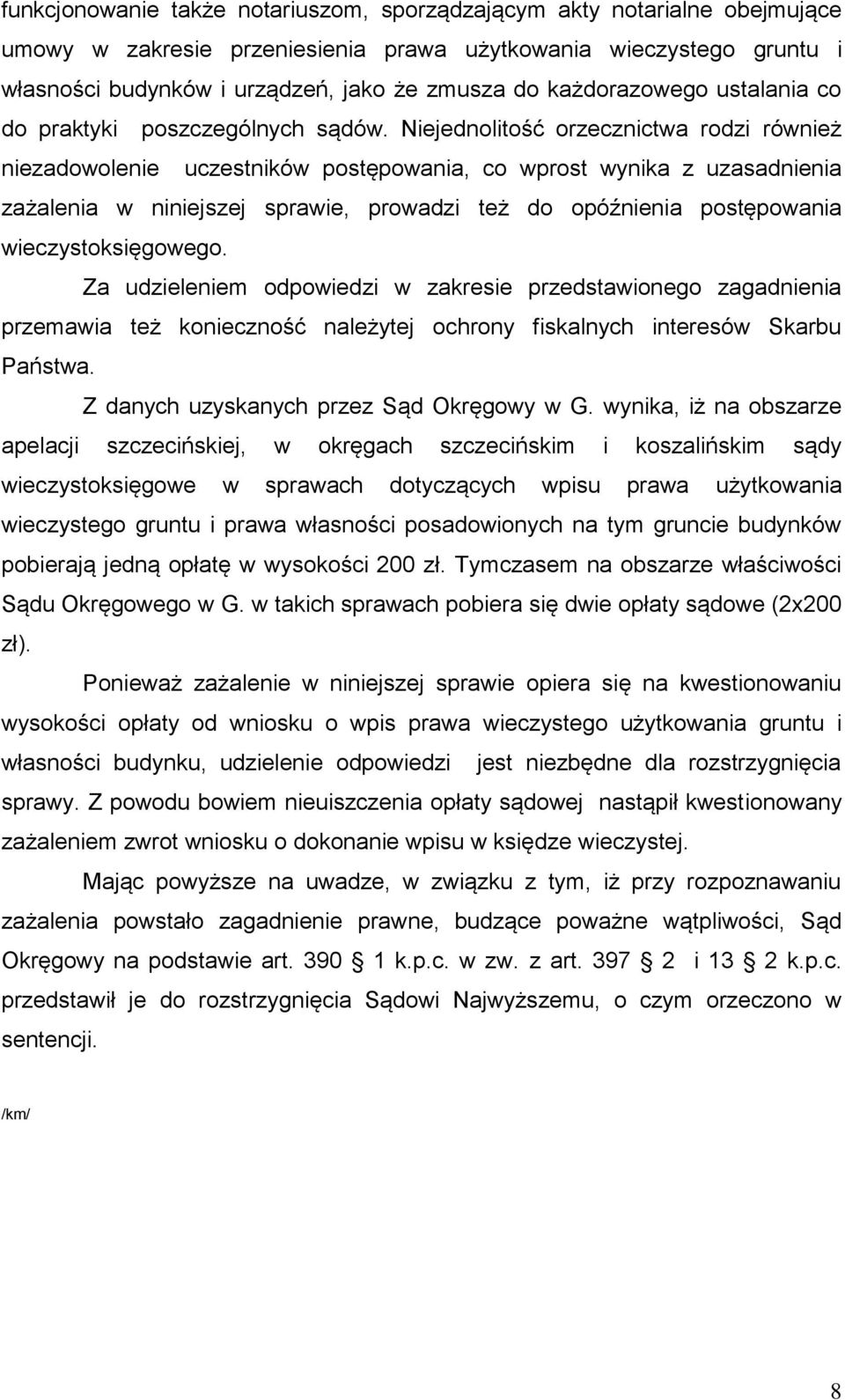 Niejednolitość orzecznictwa rodzi również niezadowolenie uczestników postępowania, co wprost wynika z uzasadnienia zażalenia w niniejszej sprawie, prowadzi też do opóźnienia postępowania