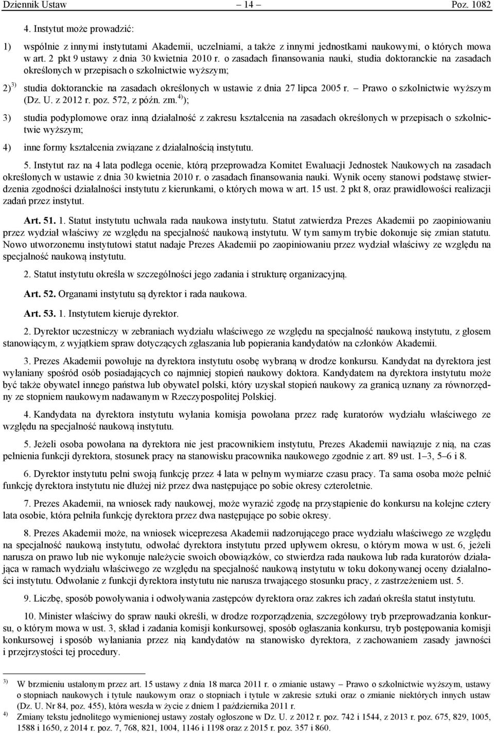 o zasadach finansowania nauki, studia doktoranckie na zasadach określonych w przepisach o szkolnictwie wyższym; 2) 3) studia doktoranckie na zasadach określonych w ustawie z dnia 27 lipca 2005 r.