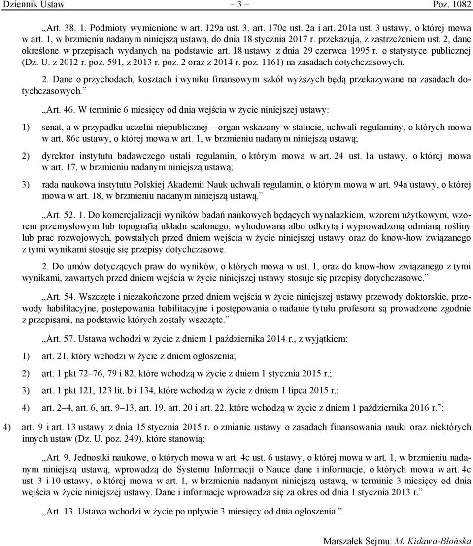 o statystyce publicznej (Dz. U. z 2012 r. poz. 591, z 2013 r. poz. 2 oraz z 2014 r. poz. 1161) na zasadach dotychczasowych. 2. Dane o przychodach, kosztach i wyniku finansowym szkół wyższych będą przekazywane na zasadach dotychczasowych.