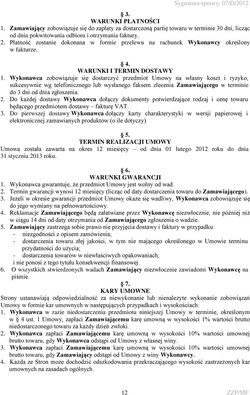 Wykonawca zobowiązuje się dostarczyć przedmiot Umowy na własny koszt i ryzyko, sukcesywnie wg telefonicznego lub wysłanego faksem zlecenia Zamawiającego w terminie do 3 dni od dnia zgłoszenia. 2.