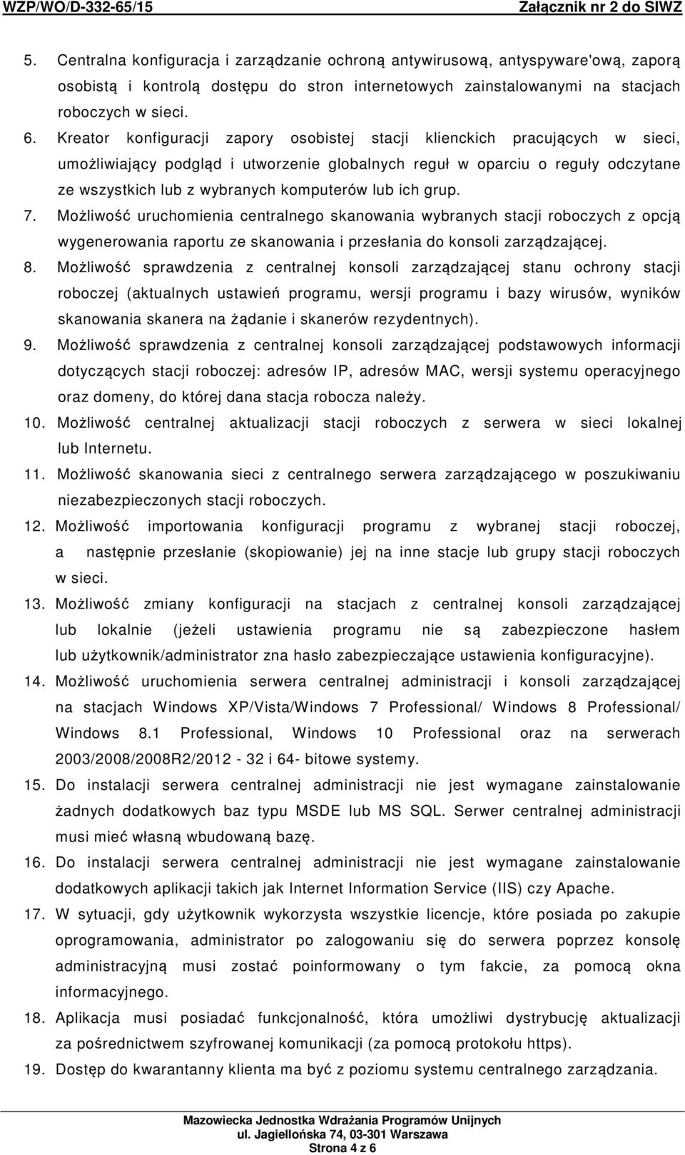 lub ich grup. 7. Możliwość uruchomienia centralnego skanowania wybranych stacji roboczych z opcją wygenerowania raportu ze skanowania i przesłania do konsoli zarządzającej. 8.