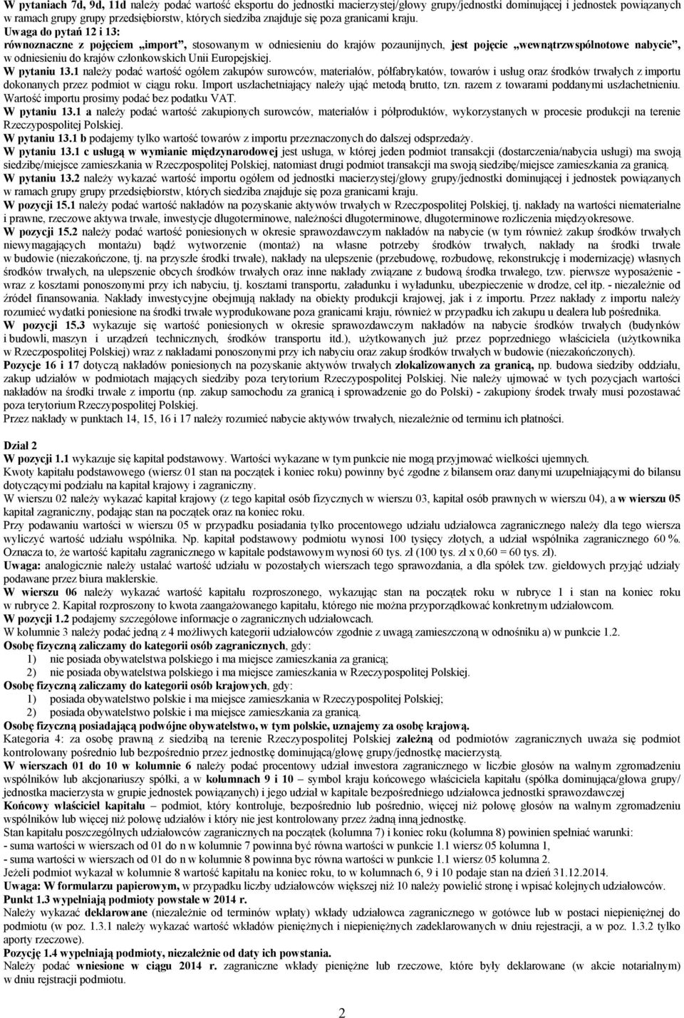 Uwaga do pytań 12 i 13: równoznaczne z pojęciem import, stosowanym w odniesieniu do krajów pozaunijnych, jest pojęcie wewnątrzwspólnotowe nabycie, w odniesieniu do krajów członkowskich Unii