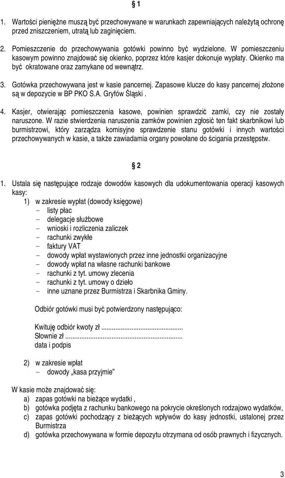 Okienko ma być okratowane oraz zamykane od wewnątrz. 3. Gotówka przechowywana jest w kasie pancernej. Zapasowe klucze do kasy pancernej złożone są w depozycie w BP PKO S.A. Gryfów Śląski. 4.