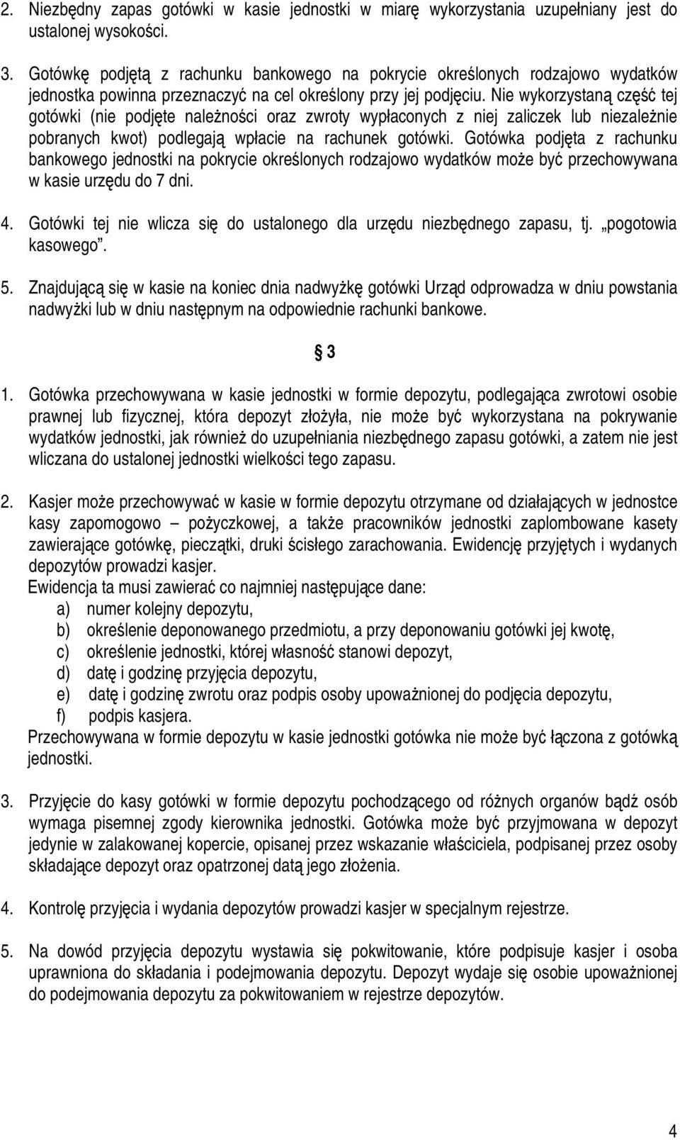 Nie wykorzystaną część tej gotówki (nie podjęte należności oraz zwroty wypłaconych z niej zaliczek lub niezależnie pobranych kwot) podlegają wpłacie na rachunek gotówki.