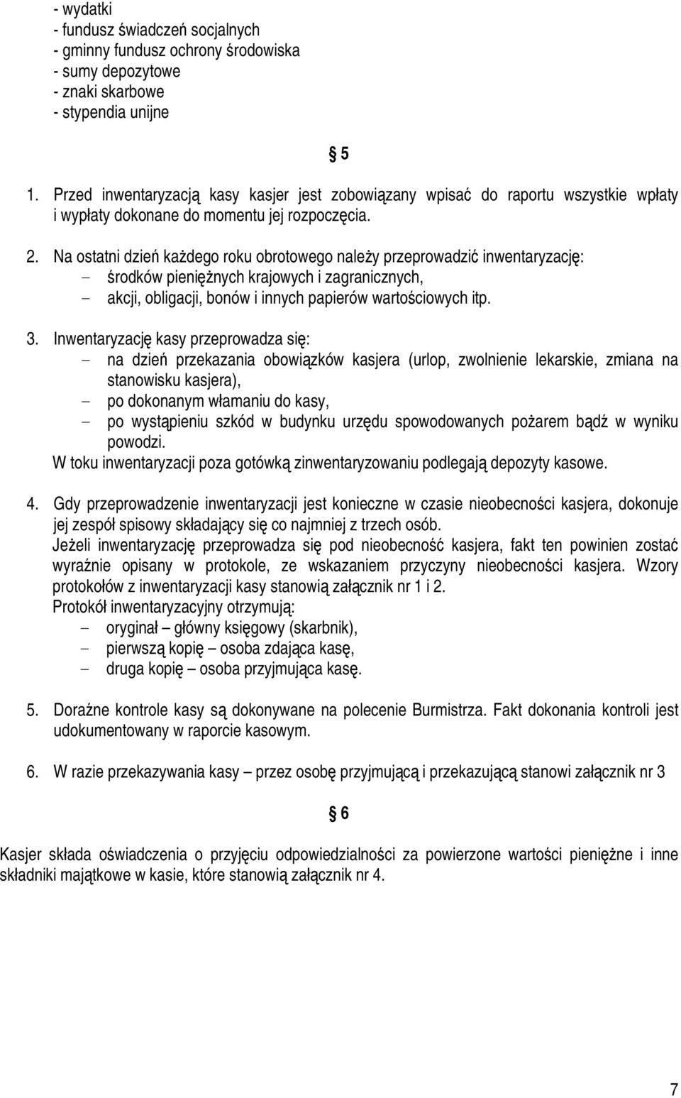 Na ostatni dzień każdego roku obrotowego należy przeprowadzić inwentaryzację: - środków pieniężnych krajowych i zagranicznych, - akcji, obligacji, bonów i innych papierów wartościowych itp. 3.