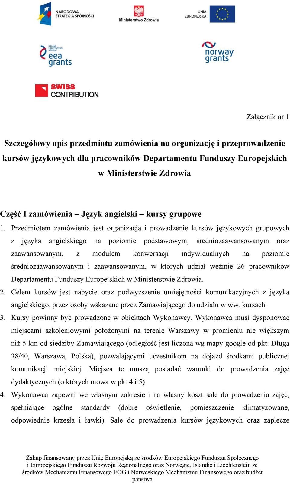 Przedmiotem zamówienia jest organizacja i prowadzenie kursów językowych grupowych z języka angielskiego na poziomie podstawowym, średniozaawansowanym oraz zaawansowanym, z modułem konwersacji