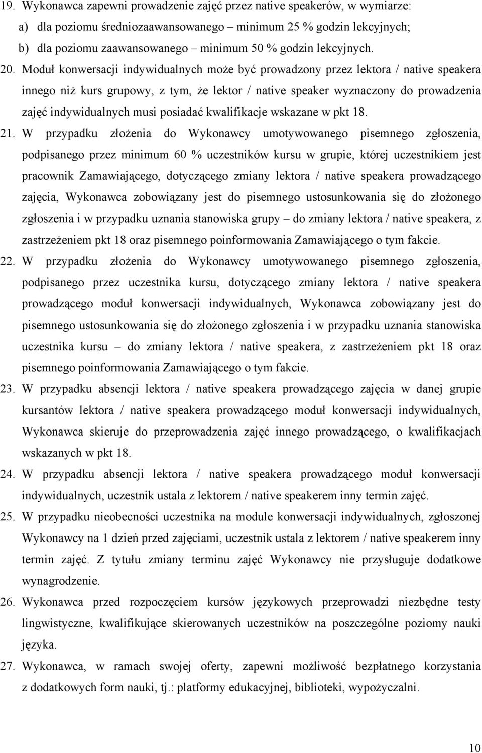 Moduł konwersacji indywidualnych może być prowadzony przez lektora / native speakera innego niż kurs grupowy, z tym, że lektor / native speaker wyznaczony do prowadzenia zajęć indywidualnych musi