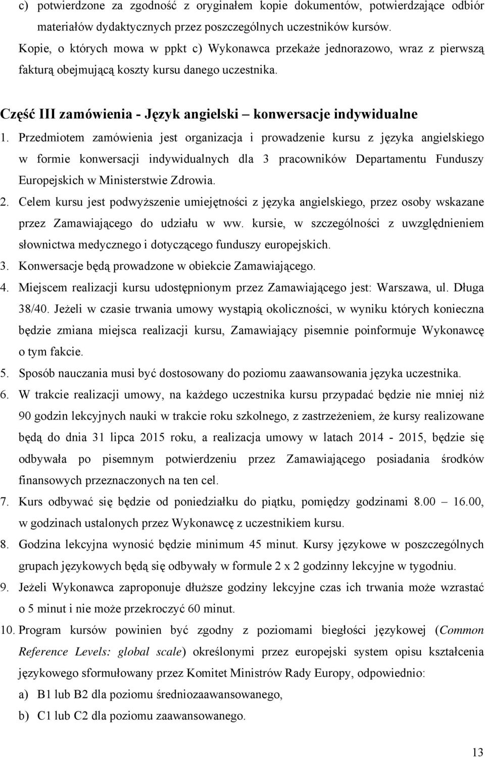 Przedmiotem zamówienia jest organizacja i prowadzenie kursu z języka angielskiego w formie konwersacji indywidualnych dla 3 pracowników Departamentu Funduszy Europejskich w Ministerstwie Zdrowia. 2.