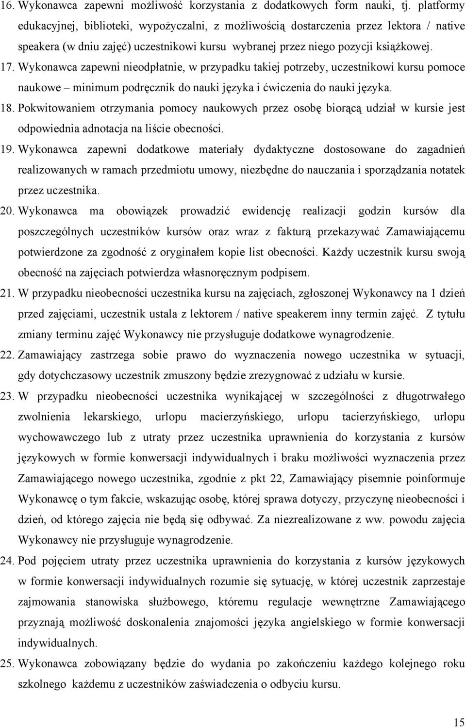 Wykonawca zapewni nieodpłatnie, w przypadku takiej potrzeby, uczestnikowi kursu pomoce naukowe minimum podręcznik do nauki języka i ćwiczenia do nauki języka. 18.