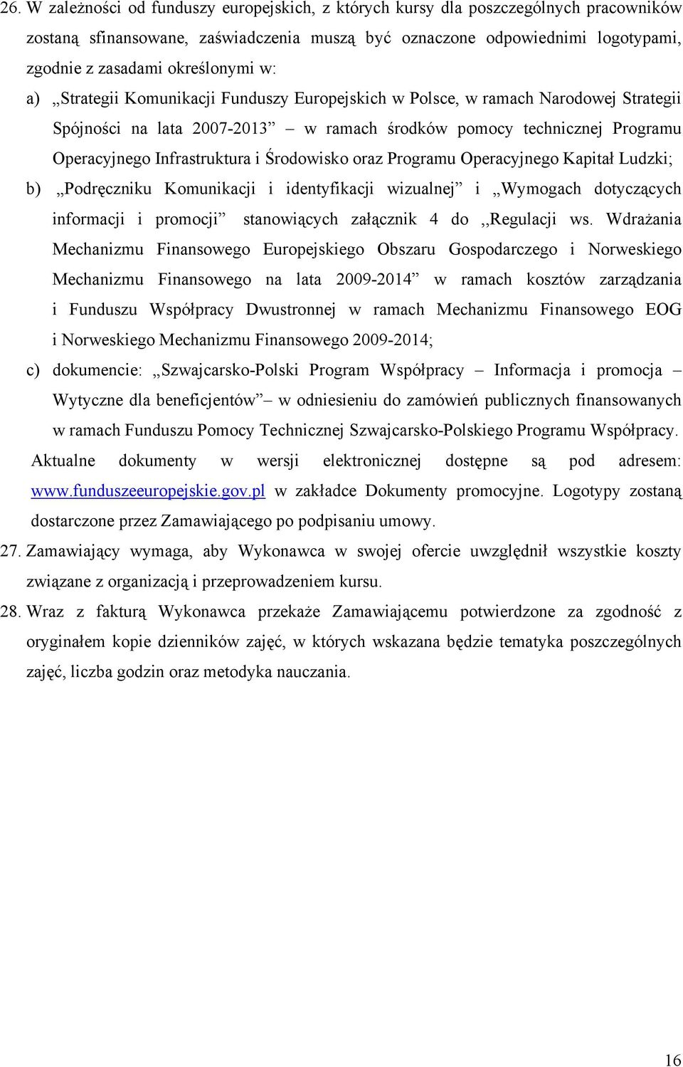 Infrastruktura i Środowisko oraz Programu Operacyjnego Kapitał Ludzki; b) Podręczniku Komunikacji i identyfikacji wizualnej i Wymogach dotyczących informacji i promocji stanowiących załącznik 4
