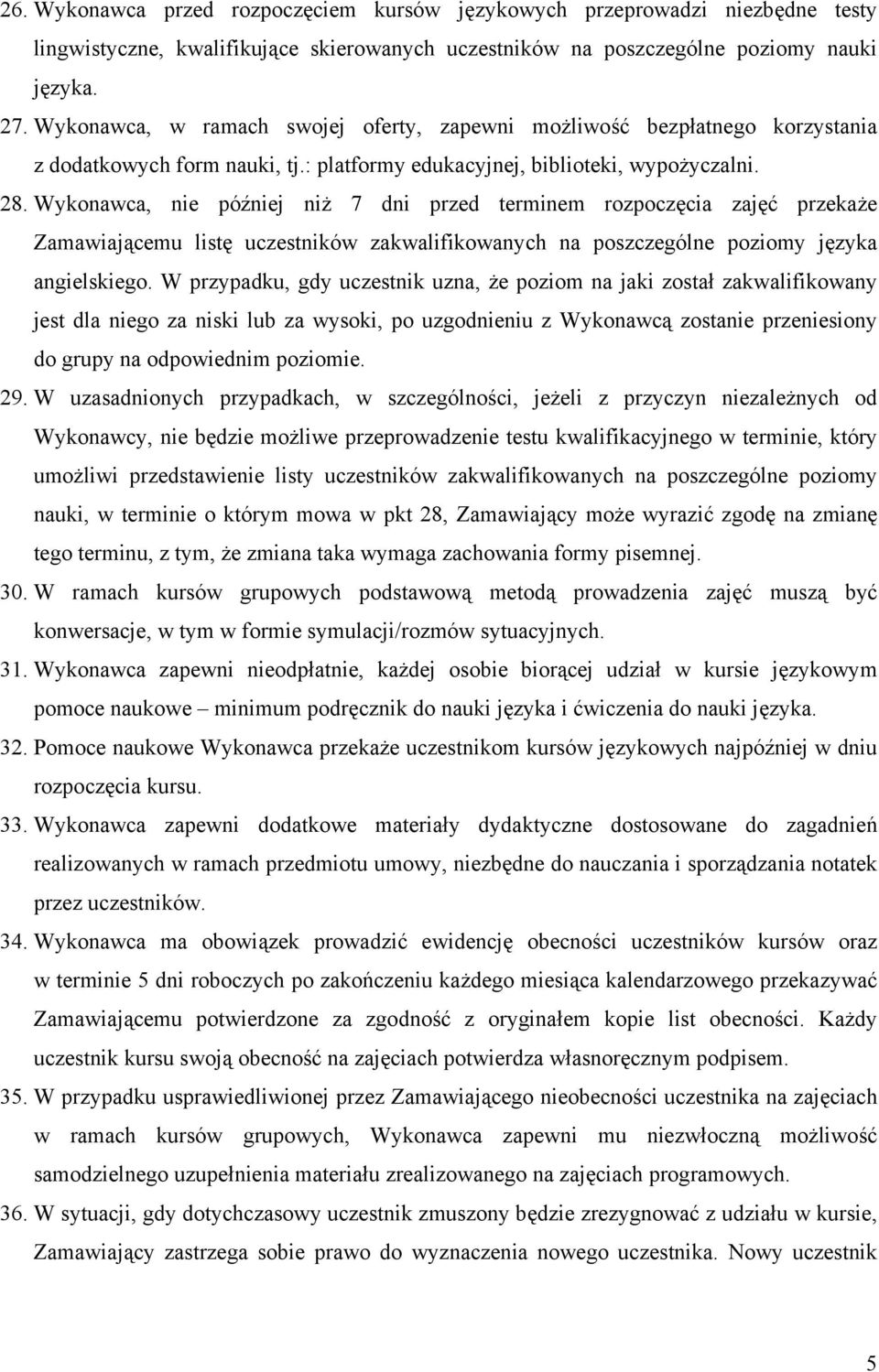 Wykonawca, nie później niż 7 dni przed terminem rozpoczęcia zajęć przekaże Zamawiającemu listę uczestników zakwalifikowanych na poszczególne poziomy języka angielskiego.