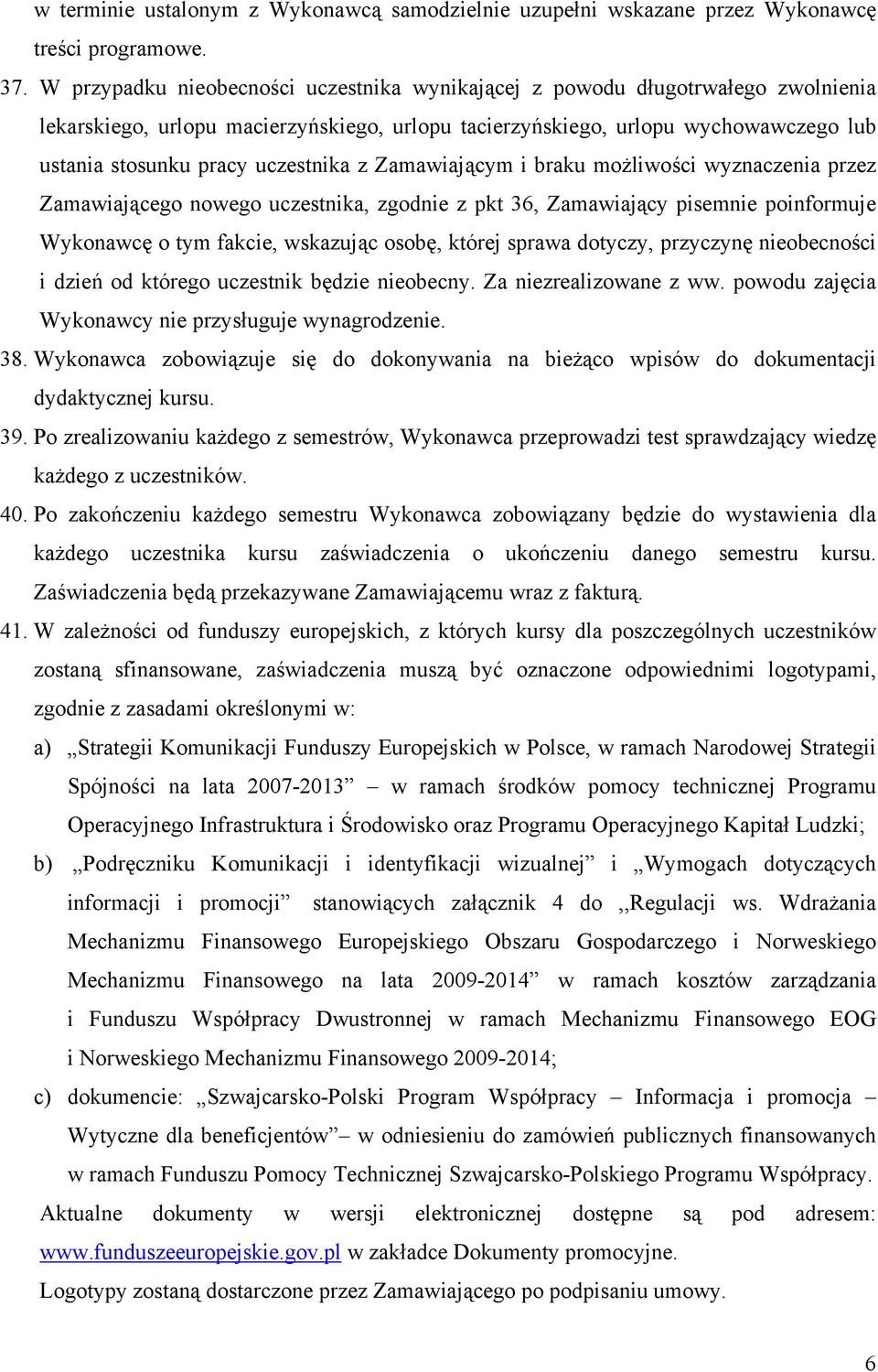 uczestnika z Zamawiającym i braku możliwości wyznaczenia przez Zamawiającego nowego uczestnika, zgodnie z pkt 36, Zamawiający pisemnie poinformuje Wykonawcę o tym fakcie, wskazując osobę, której