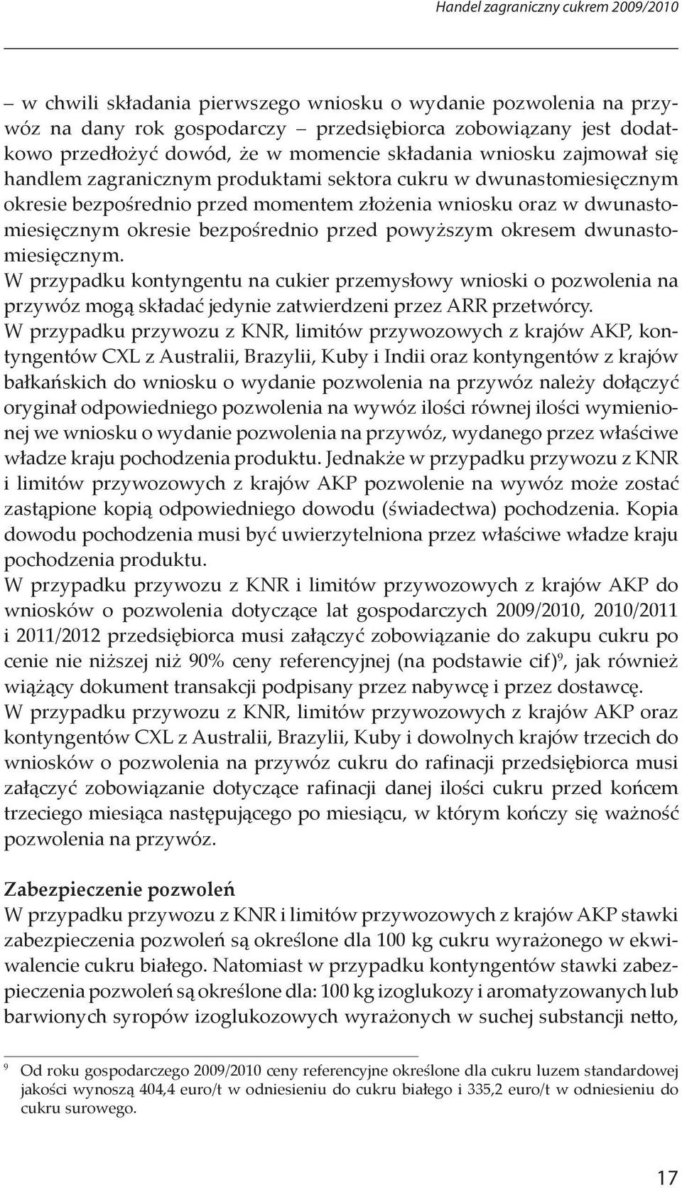 bezpośrednio przed powyższym okresem dwunastomiesięcznym. W przypadku kontyngentu na cukier przemysłowy wnioski o pozwolenia na przywóz mogą składać jedynie zatwierdzeni przez ARR przetwórcy.