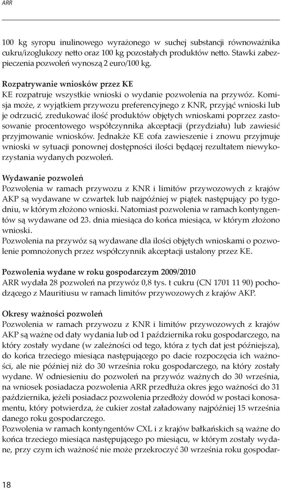 Komisja może, z wyjątkiem przywozu preferencyjnego z KNR, przyjąć wnioski lub je odrzucić, zredukować ilość produktów objętych wnioskami poprzez zastosowanie procentowego współczynnika akceptacji
