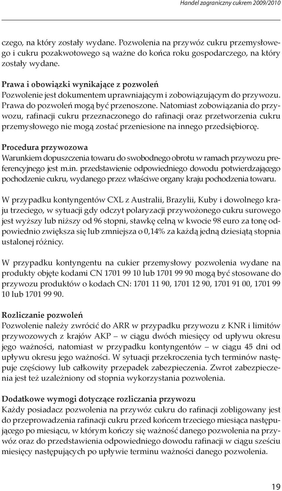 Natomiast zobowiązania do przywozu, rafinacji cukru przeznaczonego do rafinacji oraz przetworzenia cukru przemysłowego nie mogą zostać przeniesione na innego przedsiębiorcę.