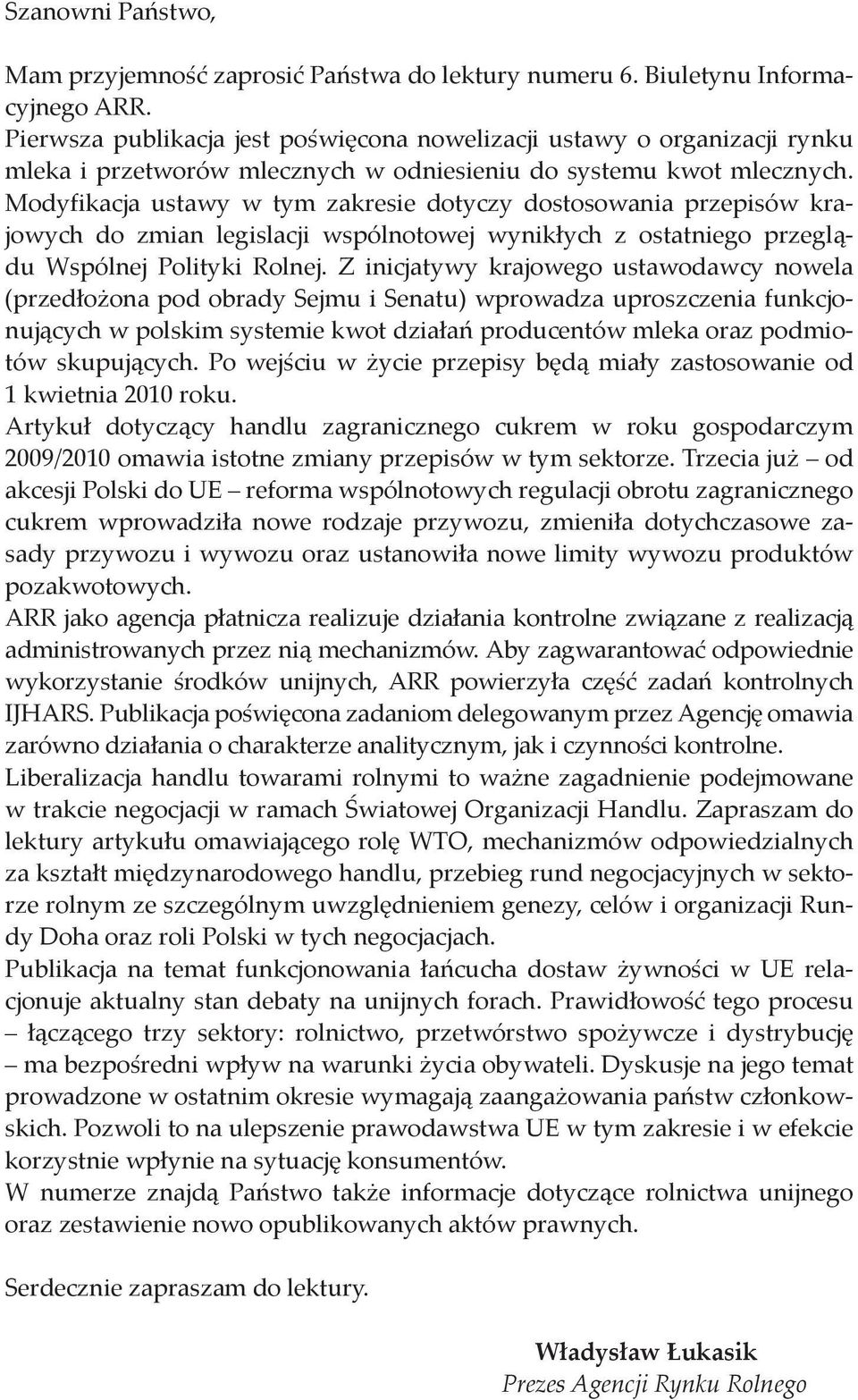 Modyfikacja ustawy w tym zakresie dotyczy dostosowania przepisów krajowych do zmian legislacji wspólnotowej wynikłych z ostatniego przeglądu Wspólnej Polityki Rolnej.