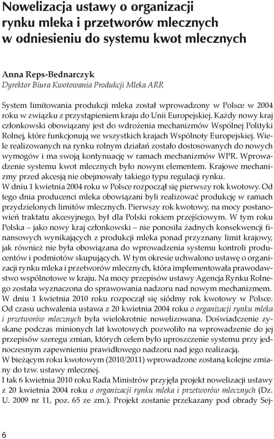Każdy nowy kraj członkowski obowiązany jest do wdrożenia mechanizmów Wspólnej Polityki Rolnej, które funkcjonują we wszystkich krajach Wspólnoty Europejskiej.
