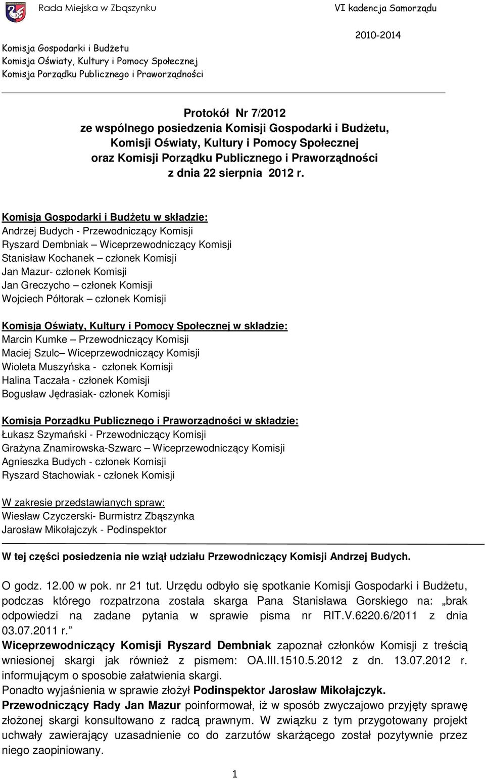 Półtorak członek Komisji w składzie: Marcin Kumke Przewodniczący Komisji Maciej Szulc Wiceprzewodniczący Komisji Wioleta Muszyńska - członek Komisji Halina Taczała - członek Komisji Bogusław