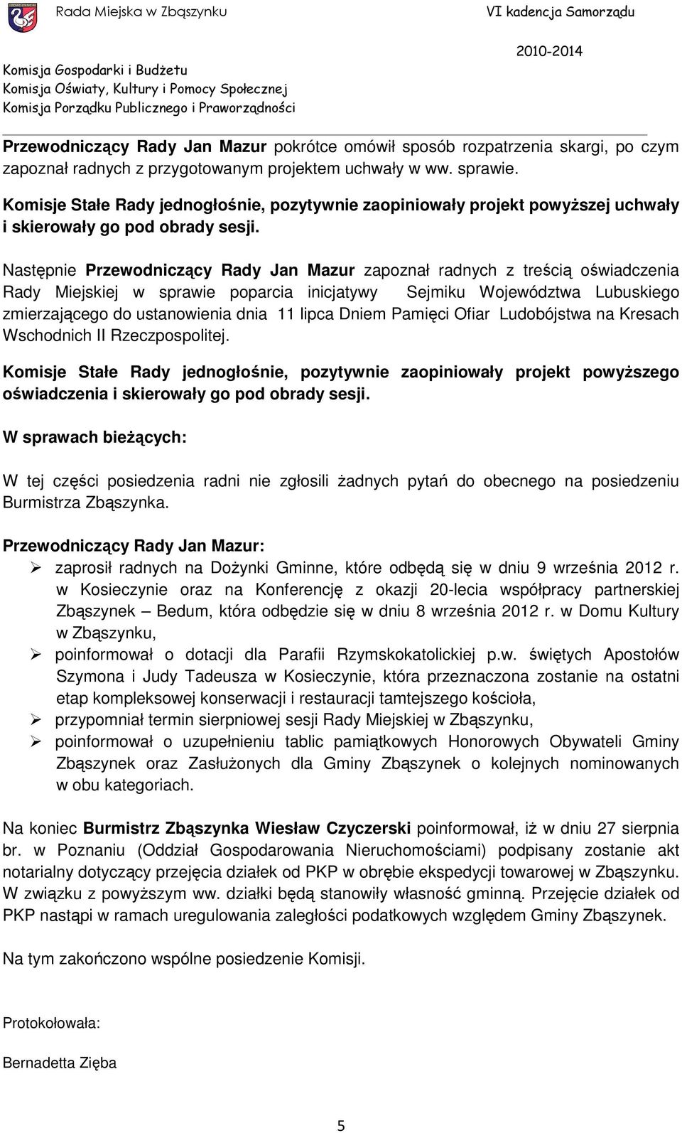 Następnie Przewodniczący Rady Jan Mazur zapoznał radnych z treścią oświadczenia Rady Miejskiej w sprawie poparcia inicjatywy Sejmiku Województwa Lubuskiego zmierzającego do ustanowienia dnia 11 lipca
