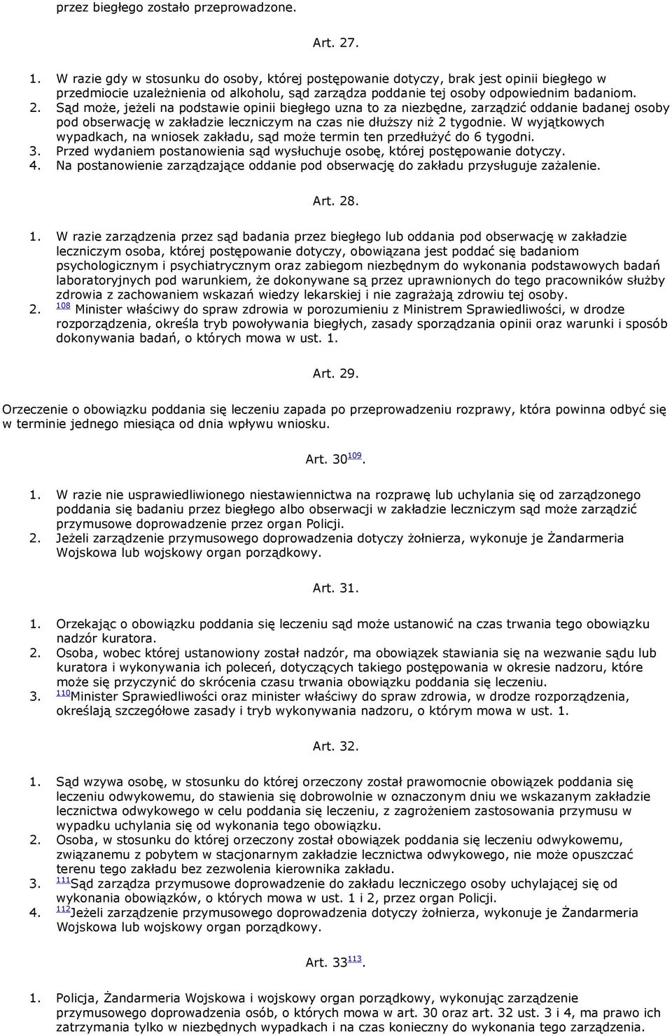 Sąd może, jeżeli na podstawie opinii biegłego uzna to za niezbędne, zarządzić oddanie badanej osoby pod obserwację w zakładzie leczniczym na czas nie dłuższy niż 2 tygodnie.