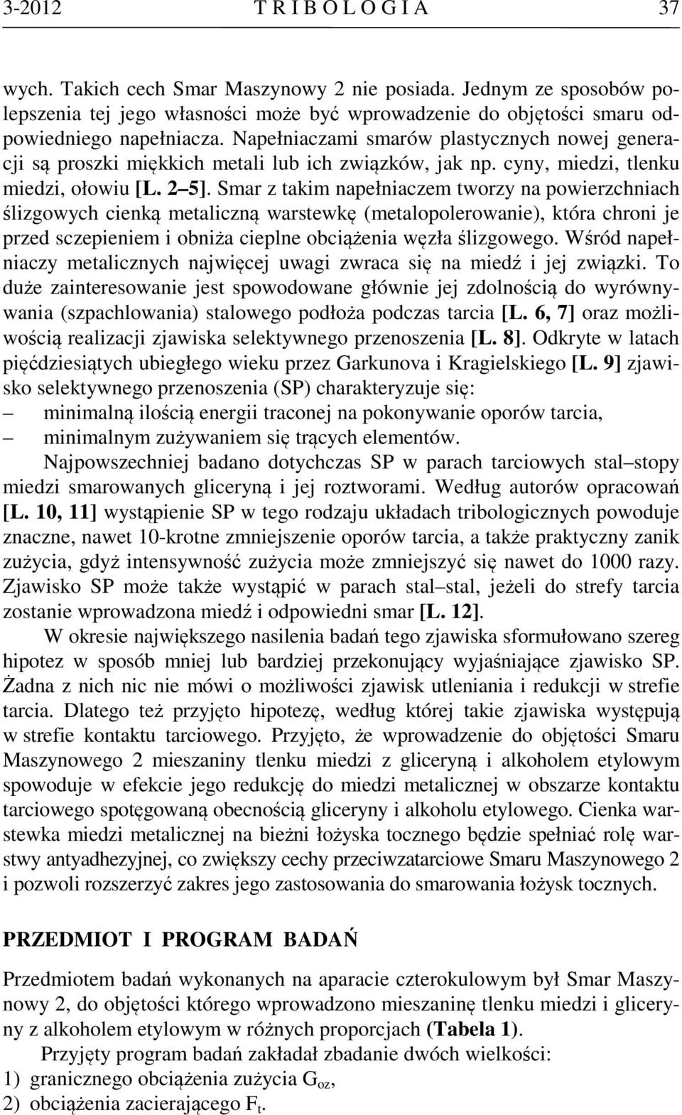 Smar z takim napełniaczem tworzy na powierzchniach ślizgowych cienką metaliczną warstewkę (metalopolerowanie), która chroni je przed sczepieniem i obniża cieplne obciążenia węzła ślizgowego.