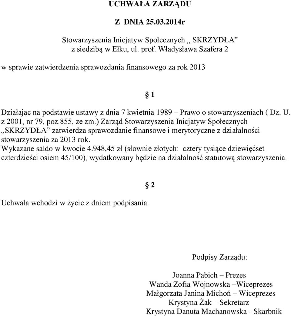 855, ze zm.) Zarząd Stowarzyszenia Inicjatyw Społecznych SKRZYDŁA zatwierdza sprawozdanie finansowe i merytoryczne z działalności stowarzyszenia za 2013 rok. Wykazane saldo w kwocie 4.